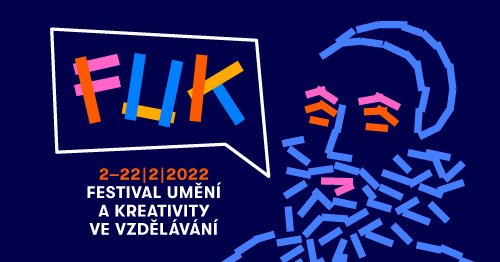 Není vám současný stav vzdělávacího systému FUK Cesty ke změně hledá Festival umění a kreativity ve vzdělávání